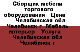 Сборщик мебели, торгового оборудования › Цена ­ 500 - Челябинская обл., Челябинск г. Мебель, интерьер » Услуги   . Челябинская обл.,Челябинск г.